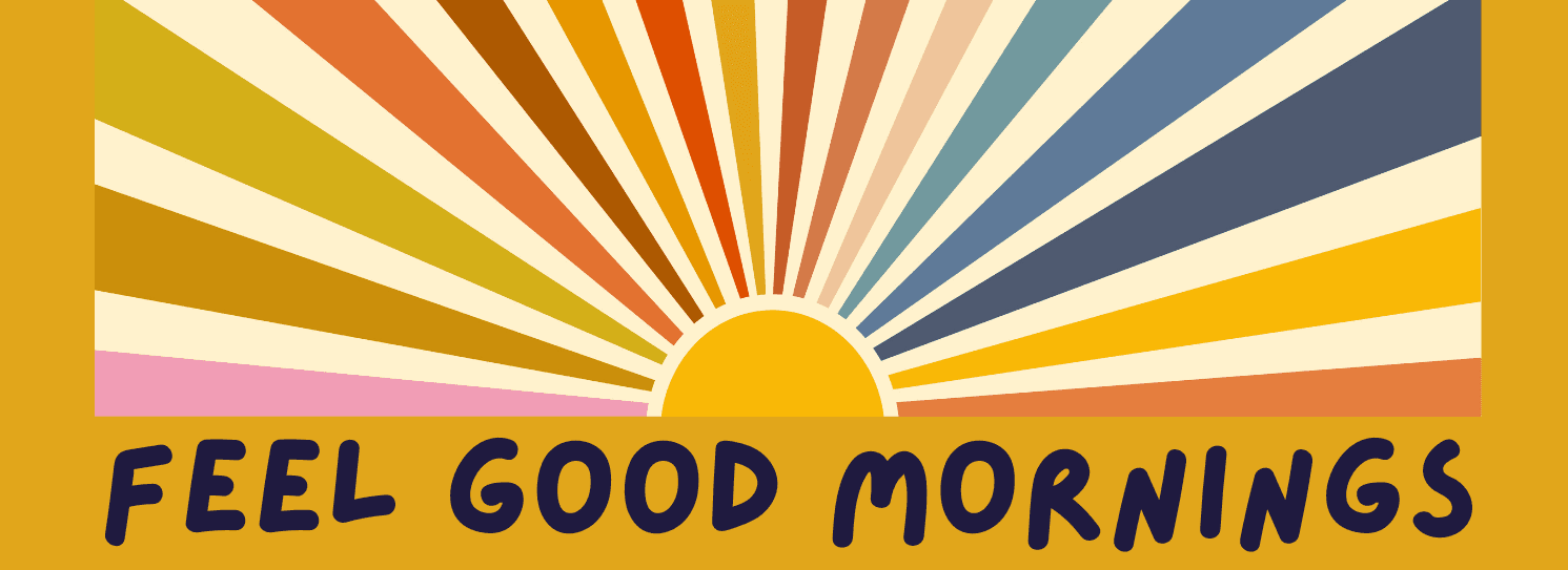 Feel Good Mornings : 7-8am