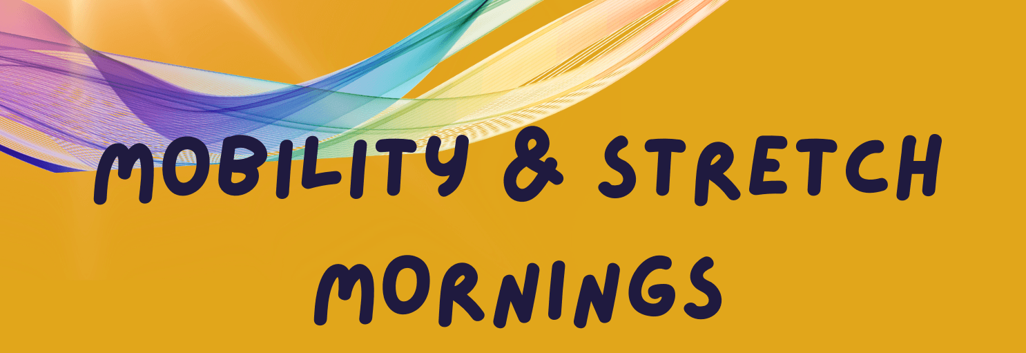Mobility & Stretch Mornings: 8-9am